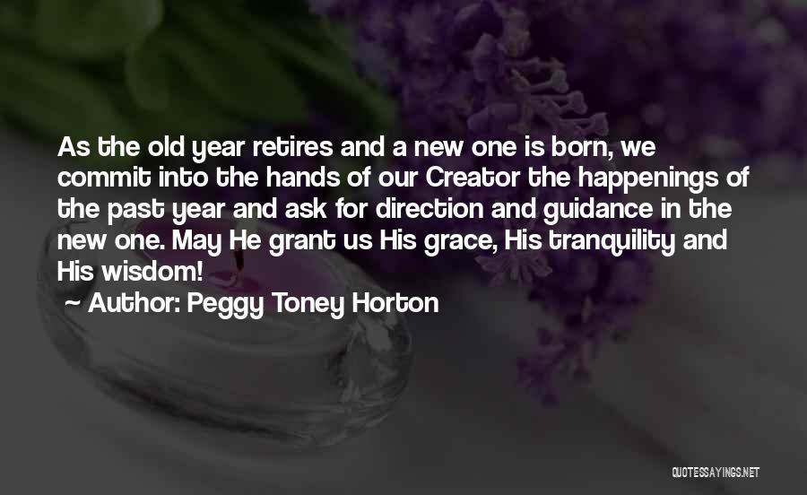 Peggy Toney Horton Quotes: As The Old Year Retires And A New One Is Born, We Commit Into The Hands Of Our Creator The