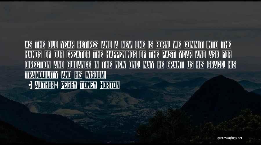Peggy Toney Horton Quotes: As The Old Year Retires And A New One Is Born, We Commit Into The Hands Of Our Creator The