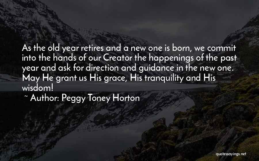 Peggy Toney Horton Quotes: As The Old Year Retires And A New One Is Born, We Commit Into The Hands Of Our Creator The