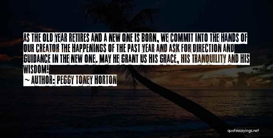 Peggy Toney Horton Quotes: As The Old Year Retires And A New One Is Born, We Commit Into The Hands Of Our Creator The