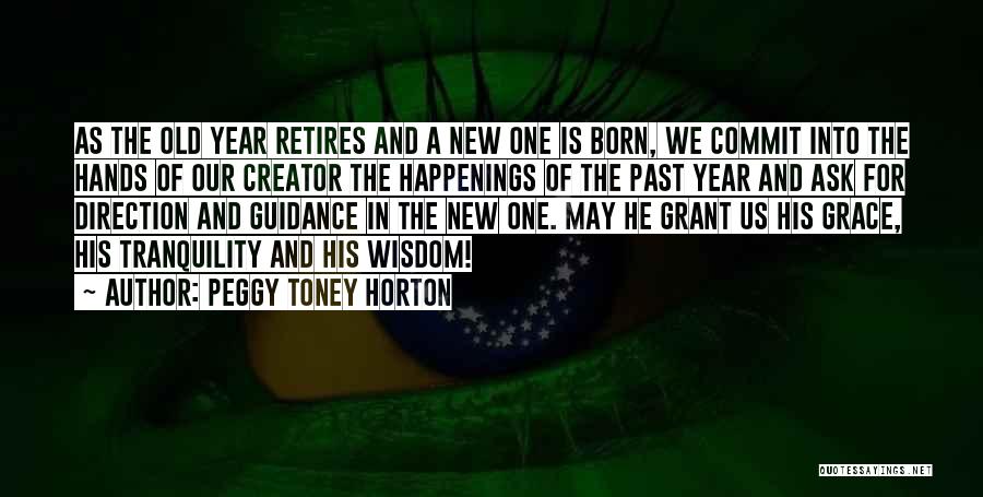 Peggy Toney Horton Quotes: As The Old Year Retires And A New One Is Born, We Commit Into The Hands Of Our Creator The
