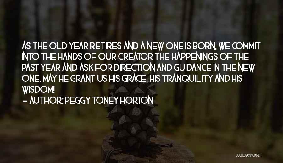 Peggy Toney Horton Quotes: As The Old Year Retires And A New One Is Born, We Commit Into The Hands Of Our Creator The