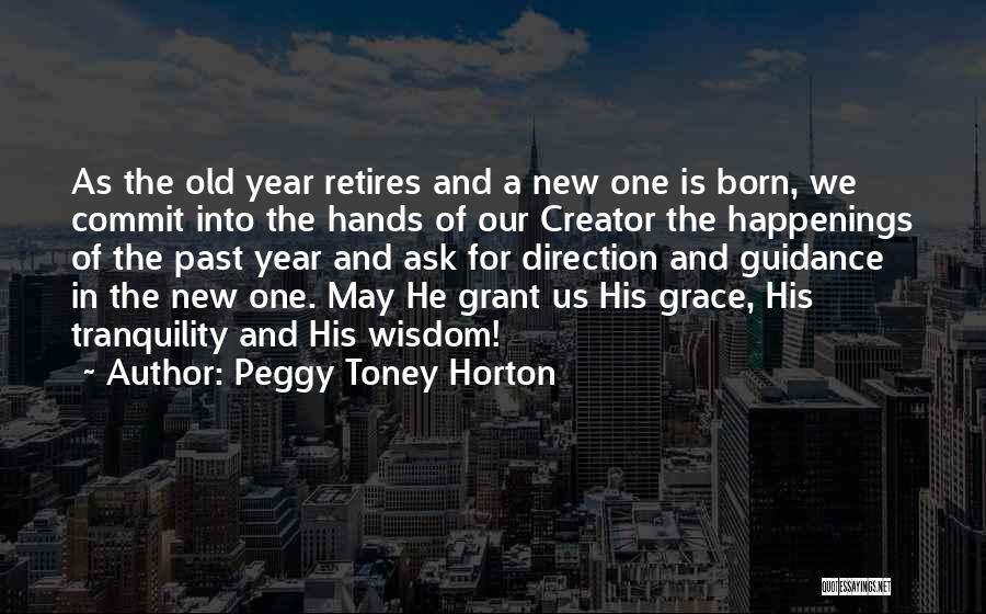 Peggy Toney Horton Quotes: As The Old Year Retires And A New One Is Born, We Commit Into The Hands Of Our Creator The