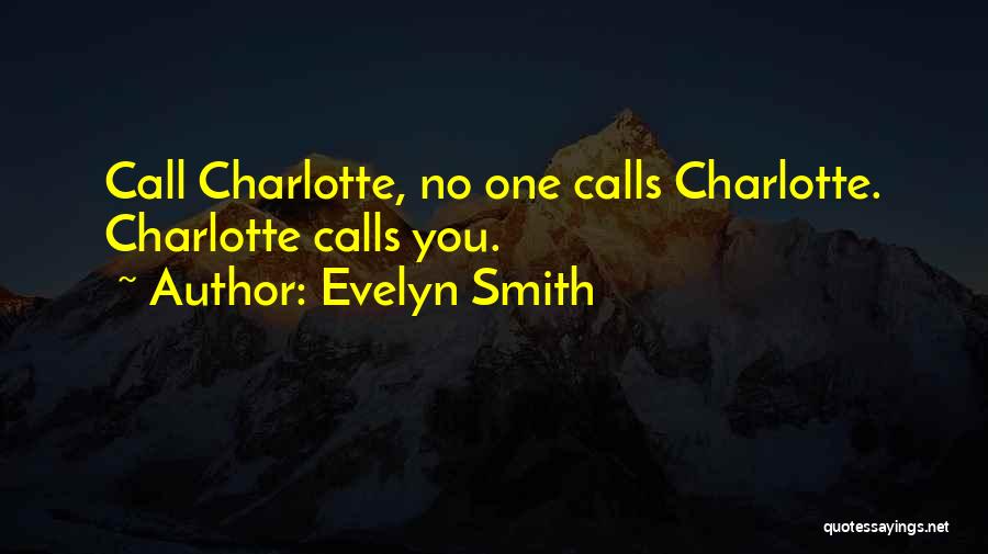 Evelyn Smith Quotes: Call Charlotte, No One Calls Charlotte. Charlotte Calls You.