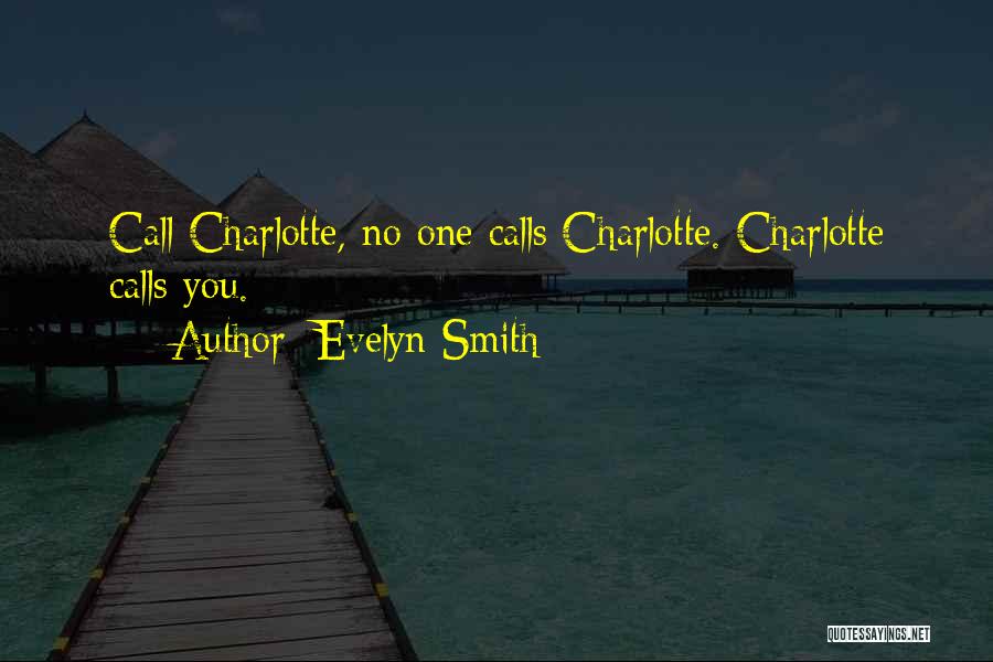 Evelyn Smith Quotes: Call Charlotte, No One Calls Charlotte. Charlotte Calls You.
