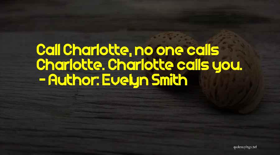 Evelyn Smith Quotes: Call Charlotte, No One Calls Charlotte. Charlotte Calls You.