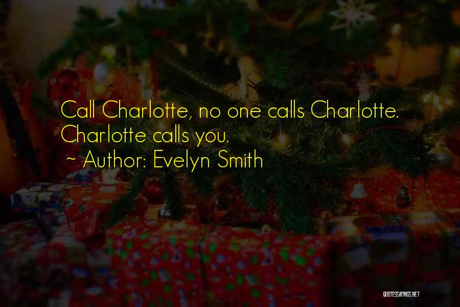 Evelyn Smith Quotes: Call Charlotte, No One Calls Charlotte. Charlotte Calls You.
