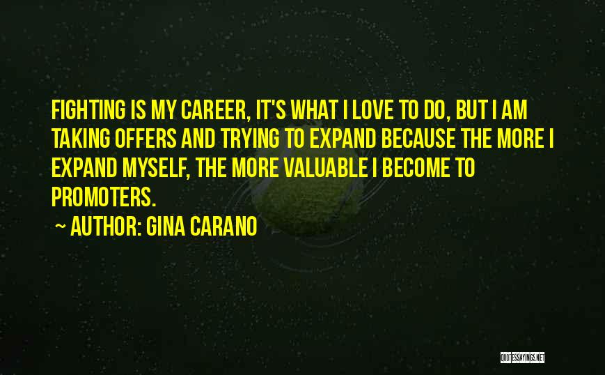 Gina Carano Quotes: Fighting Is My Career, It's What I Love To Do, But I Am Taking Offers And Trying To Expand Because