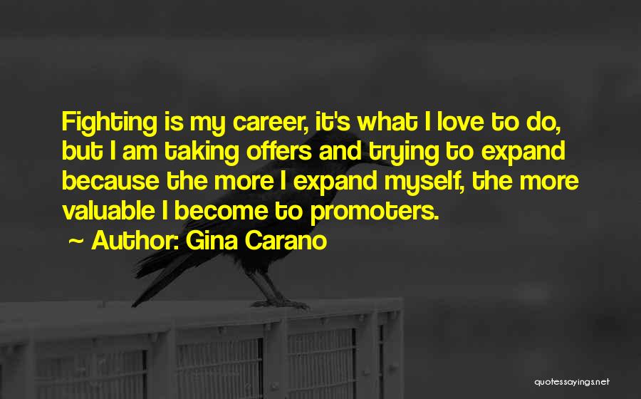Gina Carano Quotes: Fighting Is My Career, It's What I Love To Do, But I Am Taking Offers And Trying To Expand Because