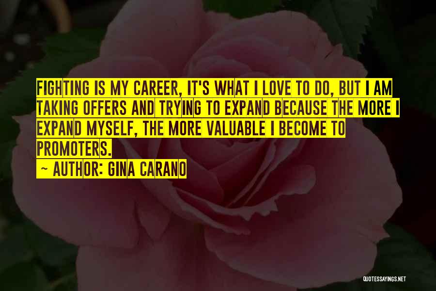 Gina Carano Quotes: Fighting Is My Career, It's What I Love To Do, But I Am Taking Offers And Trying To Expand Because