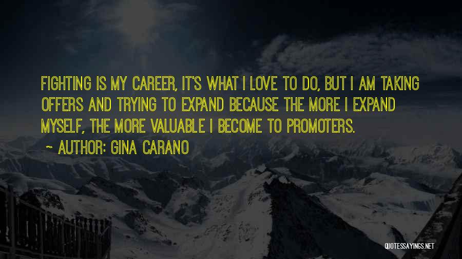 Gina Carano Quotes: Fighting Is My Career, It's What I Love To Do, But I Am Taking Offers And Trying To Expand Because