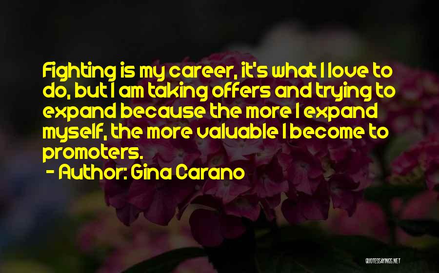 Gina Carano Quotes: Fighting Is My Career, It's What I Love To Do, But I Am Taking Offers And Trying To Expand Because