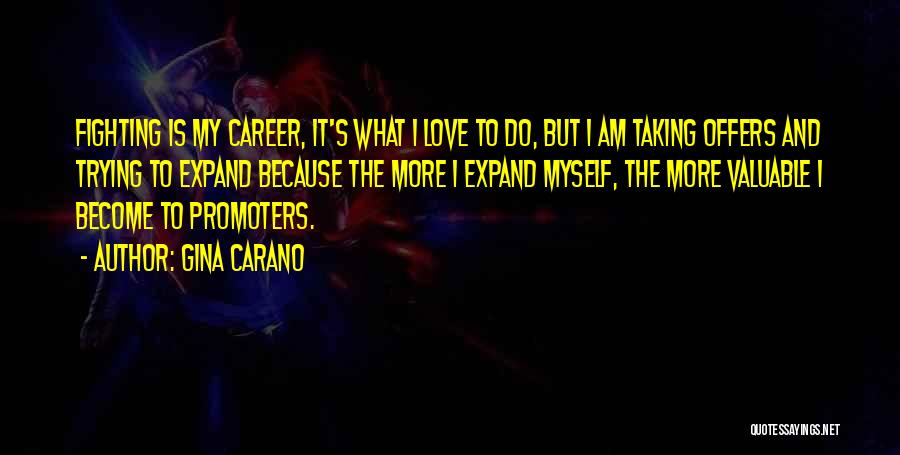 Gina Carano Quotes: Fighting Is My Career, It's What I Love To Do, But I Am Taking Offers And Trying To Expand Because
