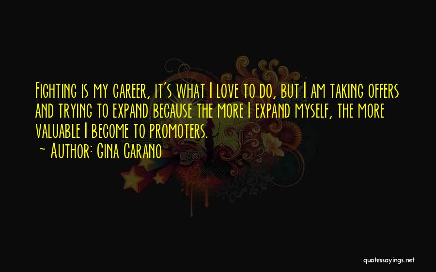 Gina Carano Quotes: Fighting Is My Career, It's What I Love To Do, But I Am Taking Offers And Trying To Expand Because