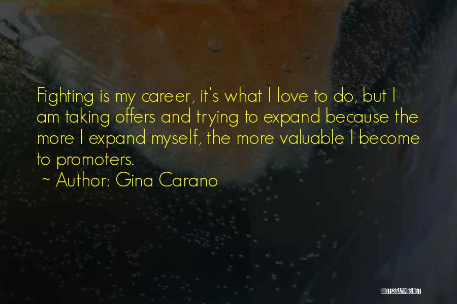 Gina Carano Quotes: Fighting Is My Career, It's What I Love To Do, But I Am Taking Offers And Trying To Expand Because
