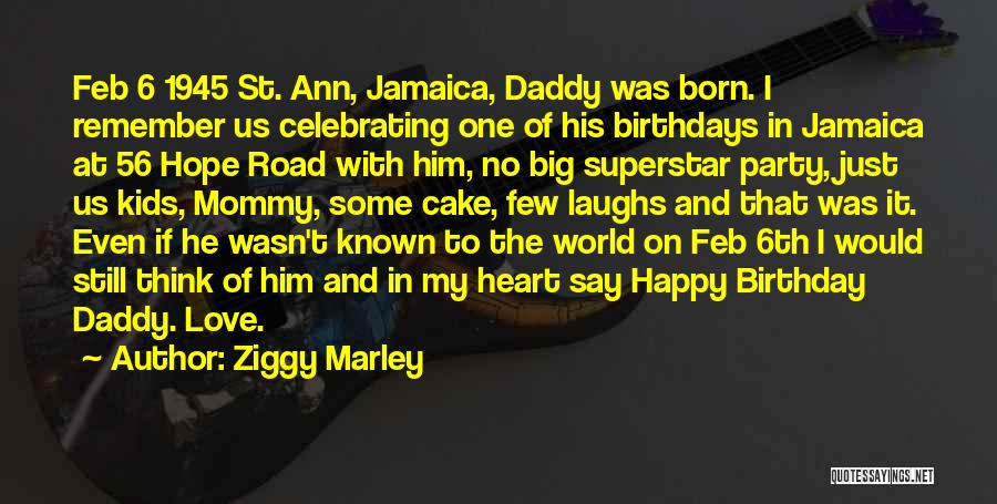 Ziggy Marley Quotes: Feb 6 1945 St. Ann, Jamaica, Daddy Was Born. I Remember Us Celebrating One Of His Birthdays In Jamaica At