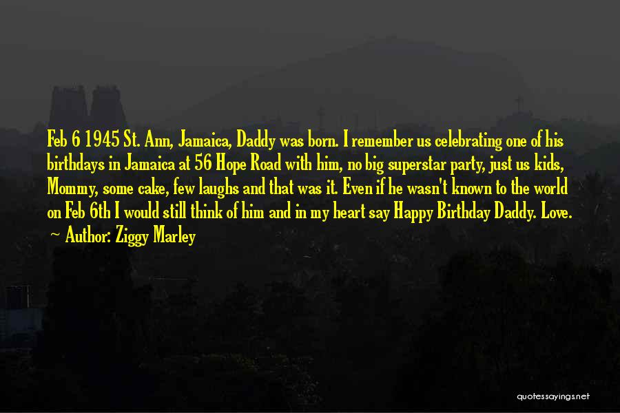 Ziggy Marley Quotes: Feb 6 1945 St. Ann, Jamaica, Daddy Was Born. I Remember Us Celebrating One Of His Birthdays In Jamaica At