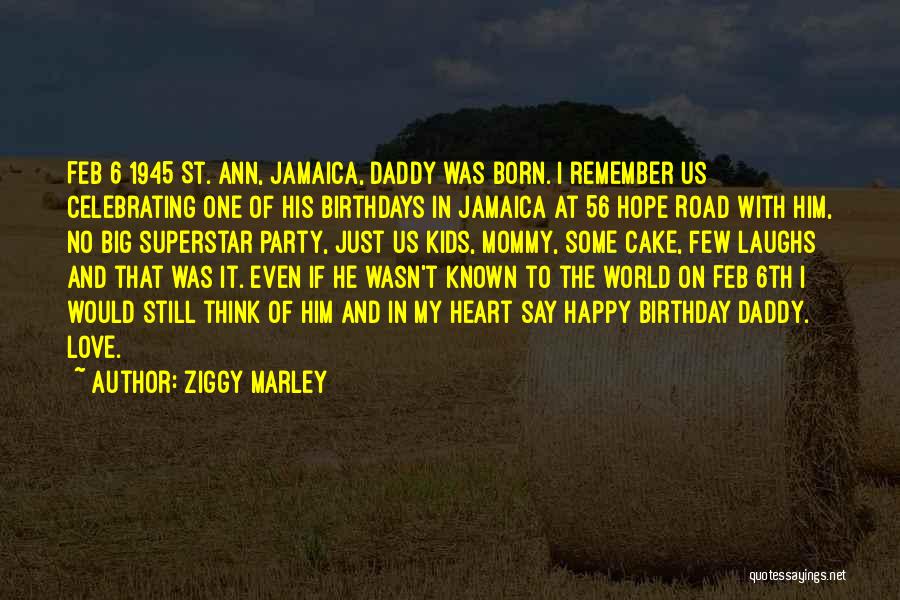 Ziggy Marley Quotes: Feb 6 1945 St. Ann, Jamaica, Daddy Was Born. I Remember Us Celebrating One Of His Birthdays In Jamaica At