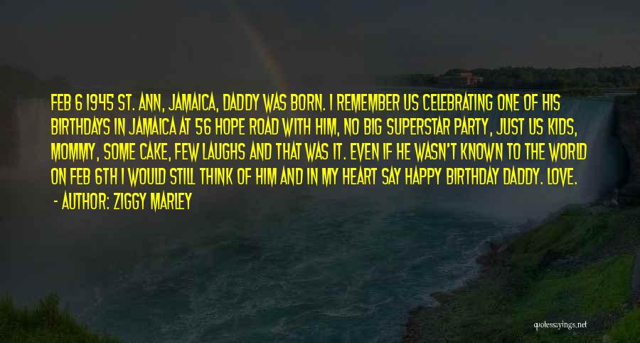 Ziggy Marley Quotes: Feb 6 1945 St. Ann, Jamaica, Daddy Was Born. I Remember Us Celebrating One Of His Birthdays In Jamaica At