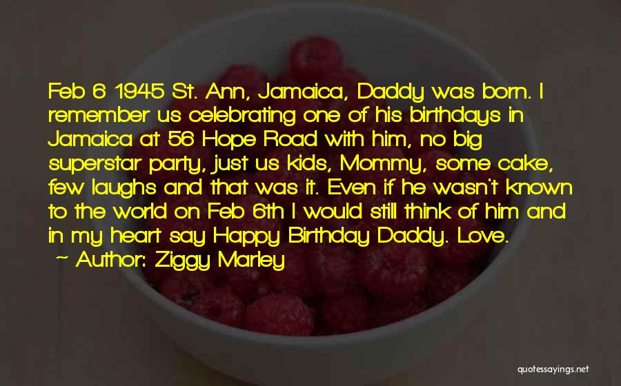 Ziggy Marley Quotes: Feb 6 1945 St. Ann, Jamaica, Daddy Was Born. I Remember Us Celebrating One Of His Birthdays In Jamaica At