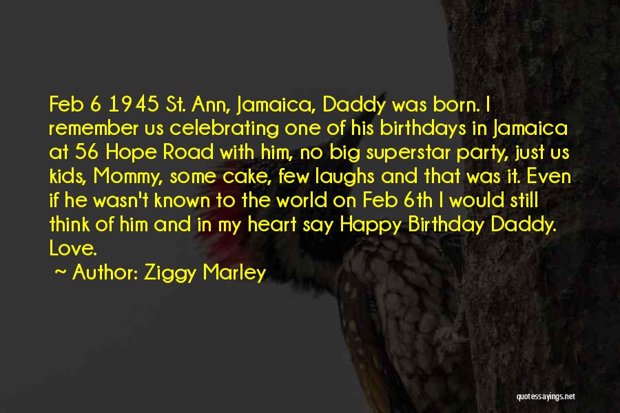 Ziggy Marley Quotes: Feb 6 1945 St. Ann, Jamaica, Daddy Was Born. I Remember Us Celebrating One Of His Birthdays In Jamaica At