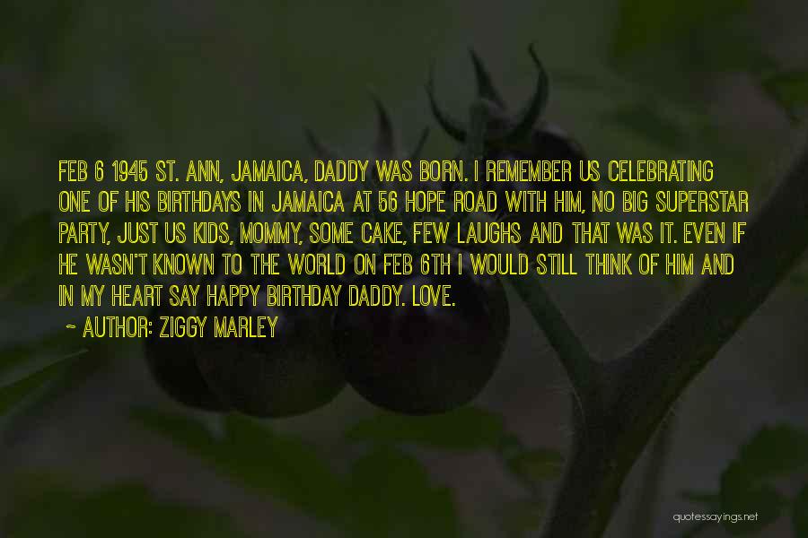 Ziggy Marley Quotes: Feb 6 1945 St. Ann, Jamaica, Daddy Was Born. I Remember Us Celebrating One Of His Birthdays In Jamaica At