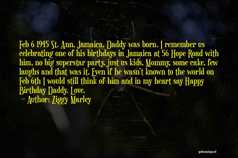 Ziggy Marley Quotes: Feb 6 1945 St. Ann, Jamaica, Daddy Was Born. I Remember Us Celebrating One Of His Birthdays In Jamaica At