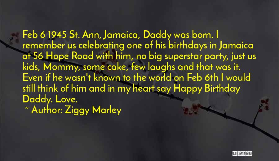 Ziggy Marley Quotes: Feb 6 1945 St. Ann, Jamaica, Daddy Was Born. I Remember Us Celebrating One Of His Birthdays In Jamaica At