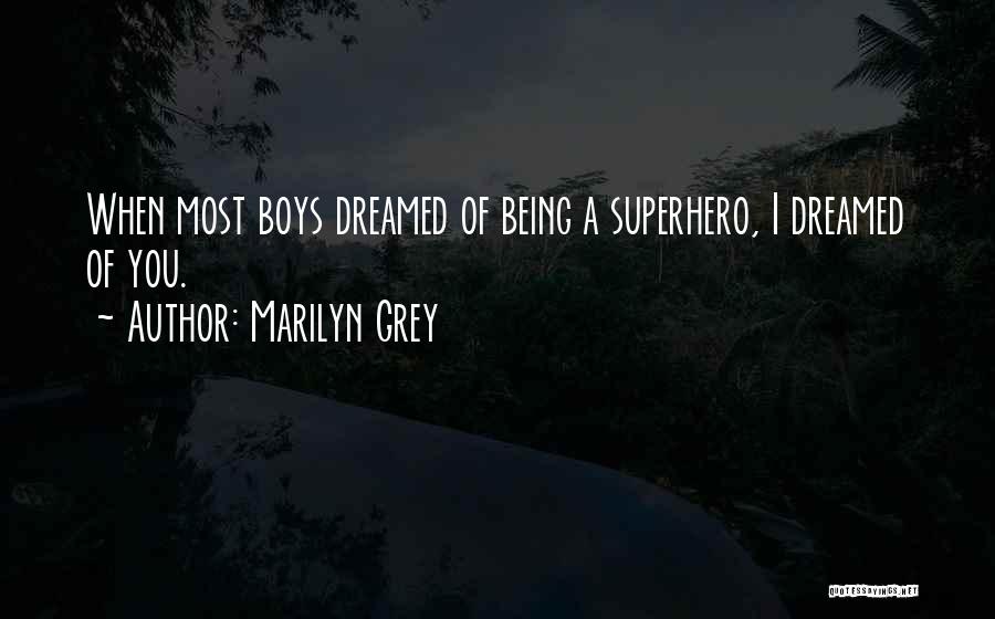 Marilyn Grey Quotes: When Most Boys Dreamed Of Being A Superhero, I Dreamed Of You.