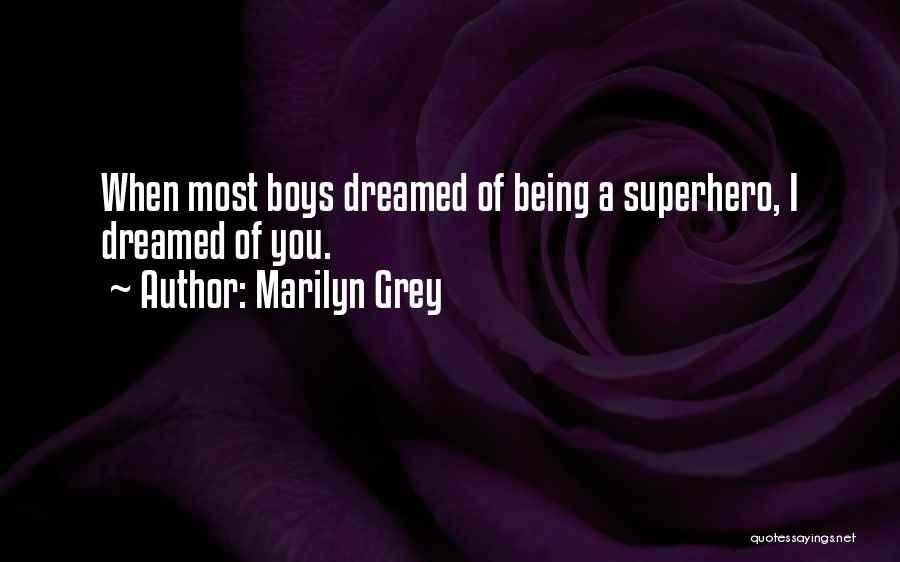 Marilyn Grey Quotes: When Most Boys Dreamed Of Being A Superhero, I Dreamed Of You.