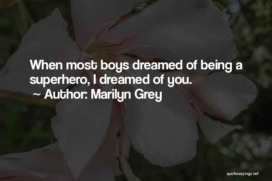 Marilyn Grey Quotes: When Most Boys Dreamed Of Being A Superhero, I Dreamed Of You.