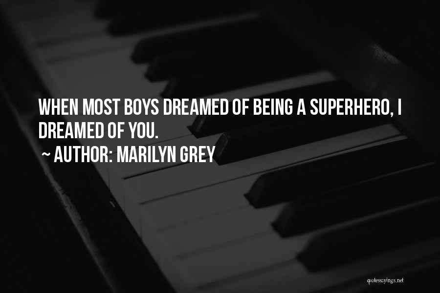 Marilyn Grey Quotes: When Most Boys Dreamed Of Being A Superhero, I Dreamed Of You.