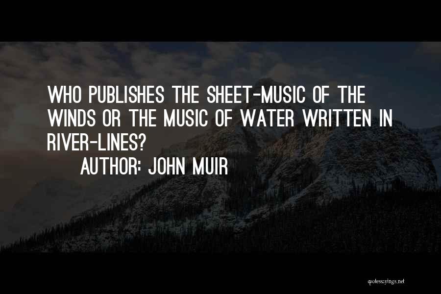 John Muir Quotes: Who Publishes The Sheet-music Of The Winds Or The Music Of Water Written In River-lines?