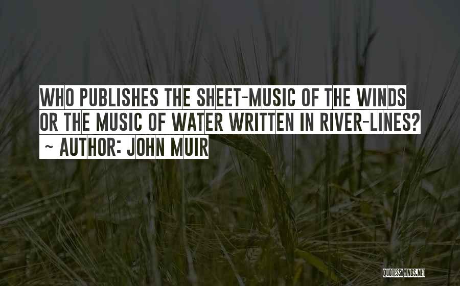 John Muir Quotes: Who Publishes The Sheet-music Of The Winds Or The Music Of Water Written In River-lines?