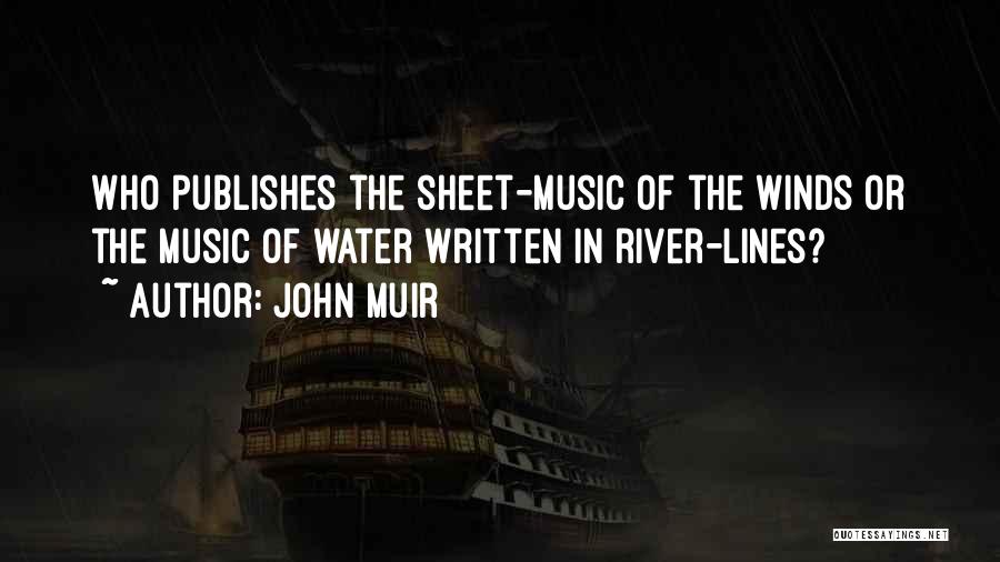 John Muir Quotes: Who Publishes The Sheet-music Of The Winds Or The Music Of Water Written In River-lines?
