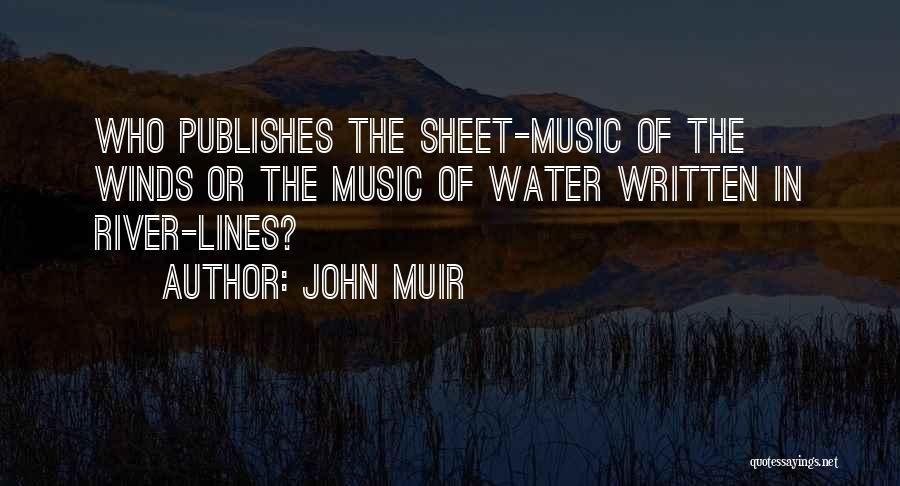 John Muir Quotes: Who Publishes The Sheet-music Of The Winds Or The Music Of Water Written In River-lines?