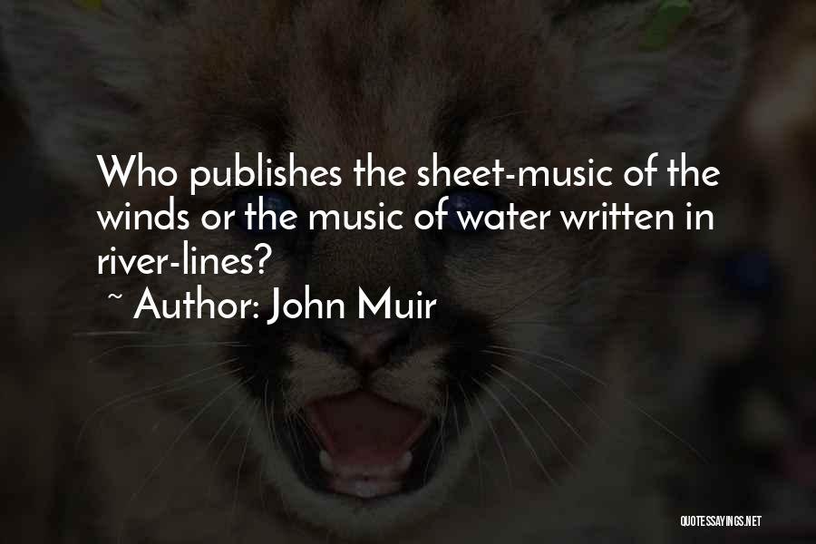 John Muir Quotes: Who Publishes The Sheet-music Of The Winds Or The Music Of Water Written In River-lines?