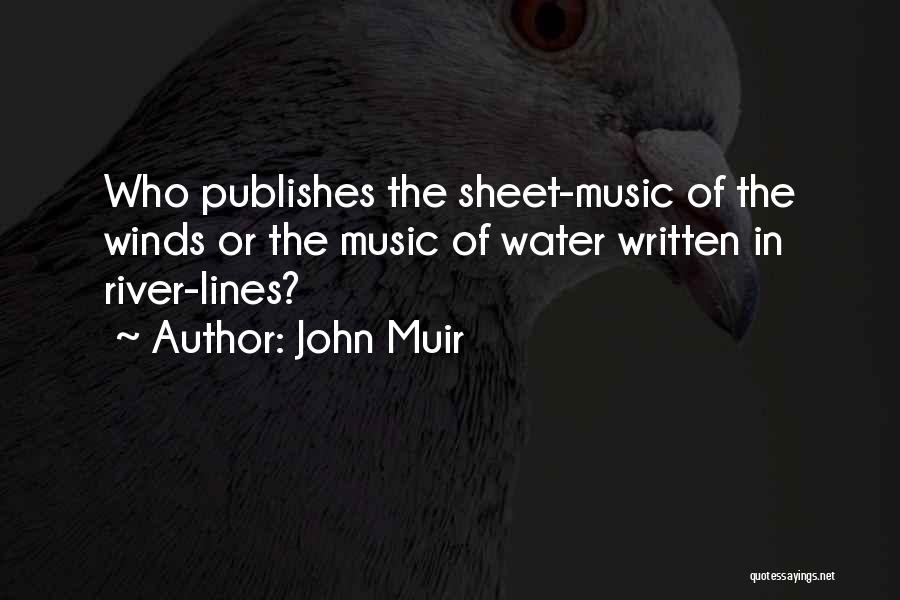 John Muir Quotes: Who Publishes The Sheet-music Of The Winds Or The Music Of Water Written In River-lines?