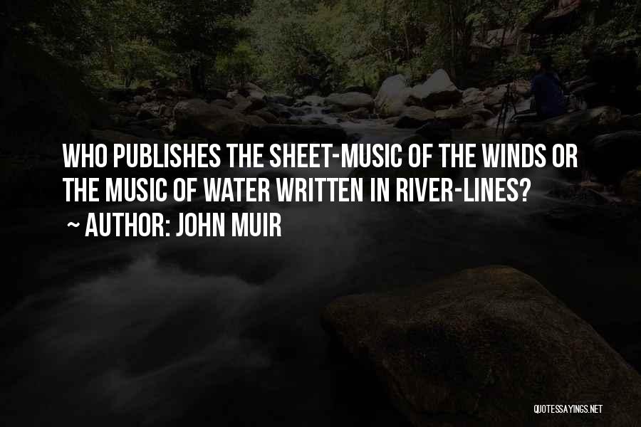 John Muir Quotes: Who Publishes The Sheet-music Of The Winds Or The Music Of Water Written In River-lines?