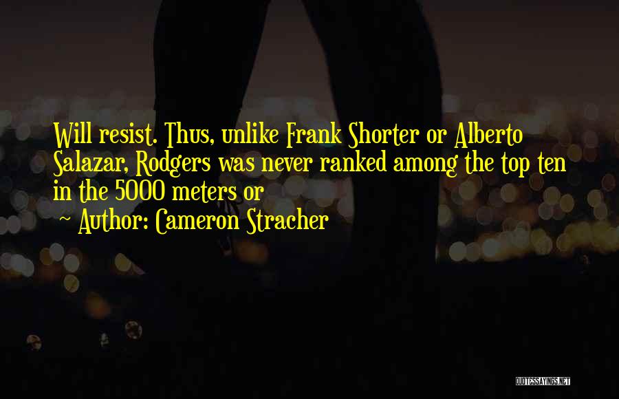 Cameron Stracher Quotes: Will Resist. Thus, Unlike Frank Shorter Or Alberto Salazar, Rodgers Was Never Ranked Among The Top Ten In The 5000