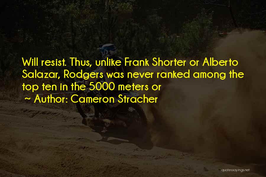 Cameron Stracher Quotes: Will Resist. Thus, Unlike Frank Shorter Or Alberto Salazar, Rodgers Was Never Ranked Among The Top Ten In The 5000