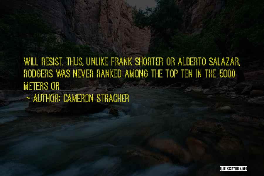 Cameron Stracher Quotes: Will Resist. Thus, Unlike Frank Shorter Or Alberto Salazar, Rodgers Was Never Ranked Among The Top Ten In The 5000
