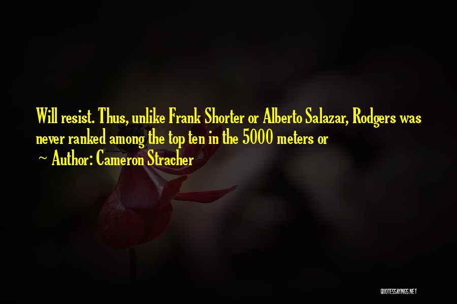 Cameron Stracher Quotes: Will Resist. Thus, Unlike Frank Shorter Or Alberto Salazar, Rodgers Was Never Ranked Among The Top Ten In The 5000