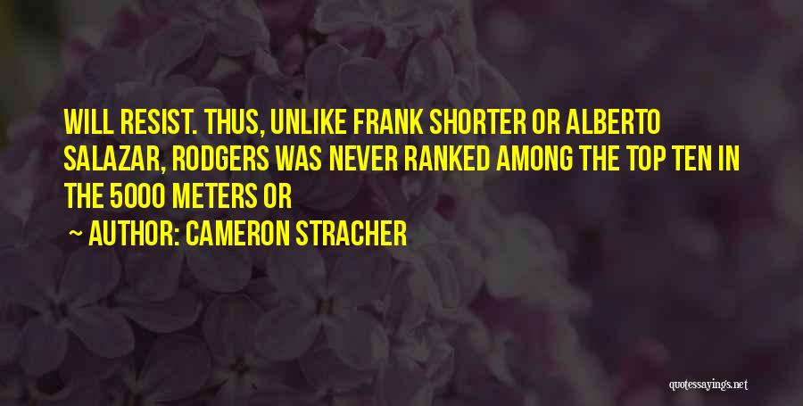 Cameron Stracher Quotes: Will Resist. Thus, Unlike Frank Shorter Or Alberto Salazar, Rodgers Was Never Ranked Among The Top Ten In The 5000