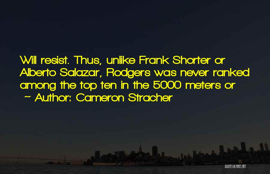 Cameron Stracher Quotes: Will Resist. Thus, Unlike Frank Shorter Or Alberto Salazar, Rodgers Was Never Ranked Among The Top Ten In The 5000