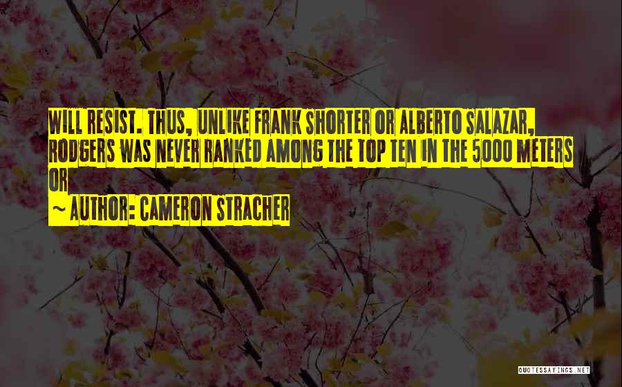 Cameron Stracher Quotes: Will Resist. Thus, Unlike Frank Shorter Or Alberto Salazar, Rodgers Was Never Ranked Among The Top Ten In The 5000