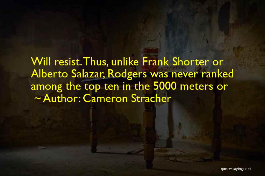 Cameron Stracher Quotes: Will Resist. Thus, Unlike Frank Shorter Or Alberto Salazar, Rodgers Was Never Ranked Among The Top Ten In The 5000
