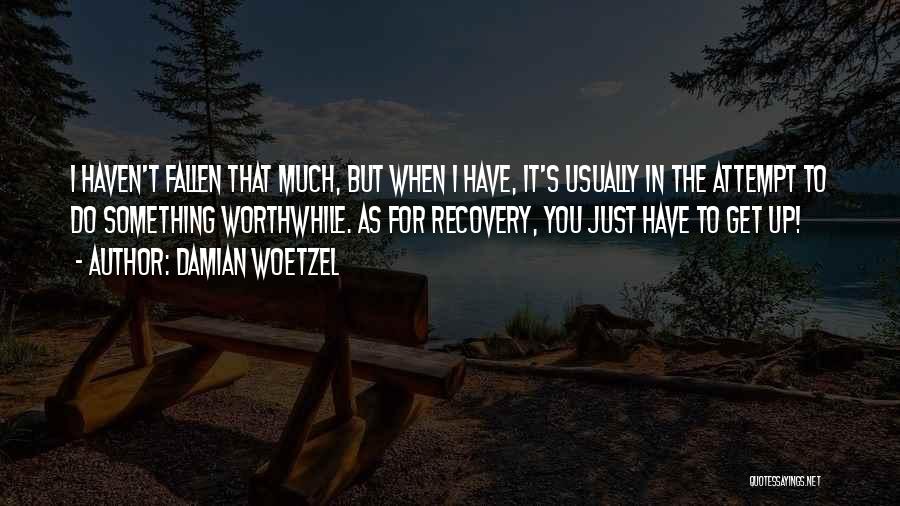 Damian Woetzel Quotes: I Haven't Fallen That Much, But When I Have, It's Usually In The Attempt To Do Something Worthwhile. As For