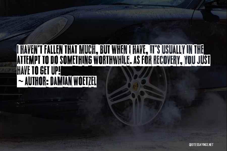 Damian Woetzel Quotes: I Haven't Fallen That Much, But When I Have, It's Usually In The Attempt To Do Something Worthwhile. As For