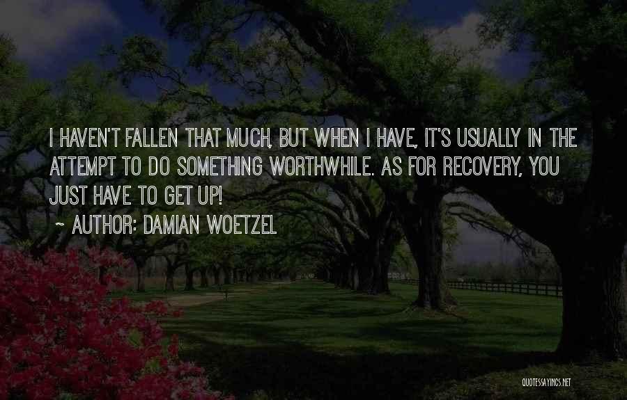 Damian Woetzel Quotes: I Haven't Fallen That Much, But When I Have, It's Usually In The Attempt To Do Something Worthwhile. As For